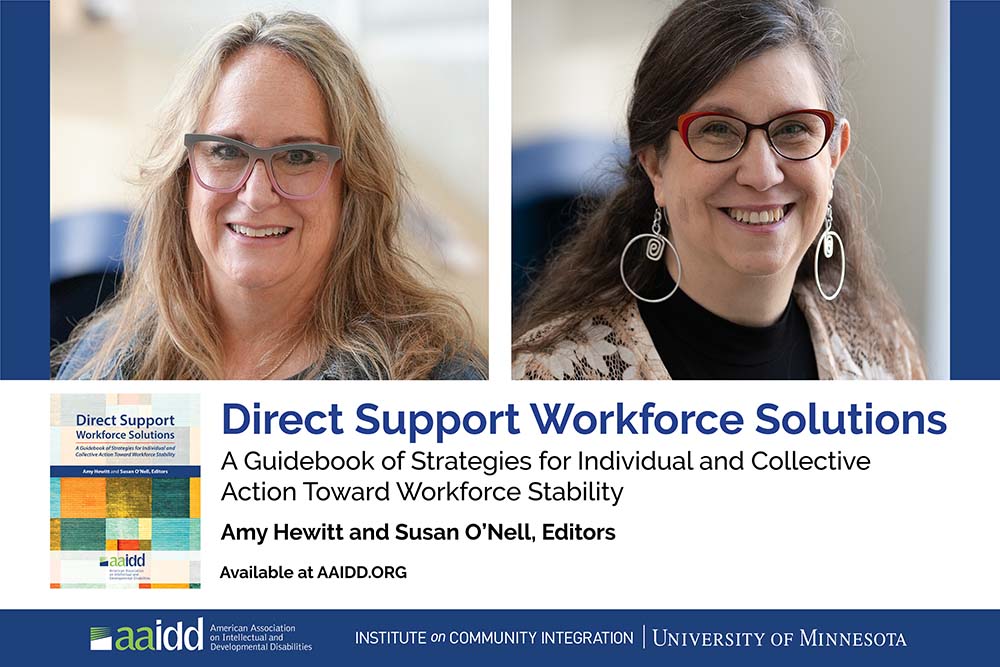 Advertisement for the AAIDD book on Direct Support Workforce Solutions that ICI's Amy Hewitt and Susan O'Nell (pictured) edited. The book title also appears, along with the AAIDD logo and the wordmarks of ICI and the University of Minnesota.