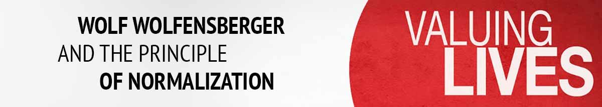Valuing Lives: Wolf Wolfensberger and the Principle of Normalization